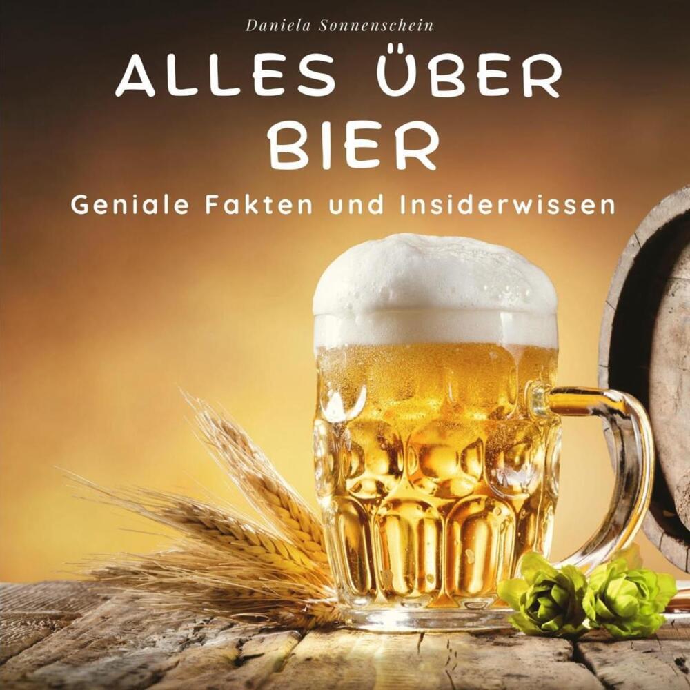 Cover: 9783750513976 | Alles über Bier | Geniale Fakten und Insiderwissen | Sonnenschein