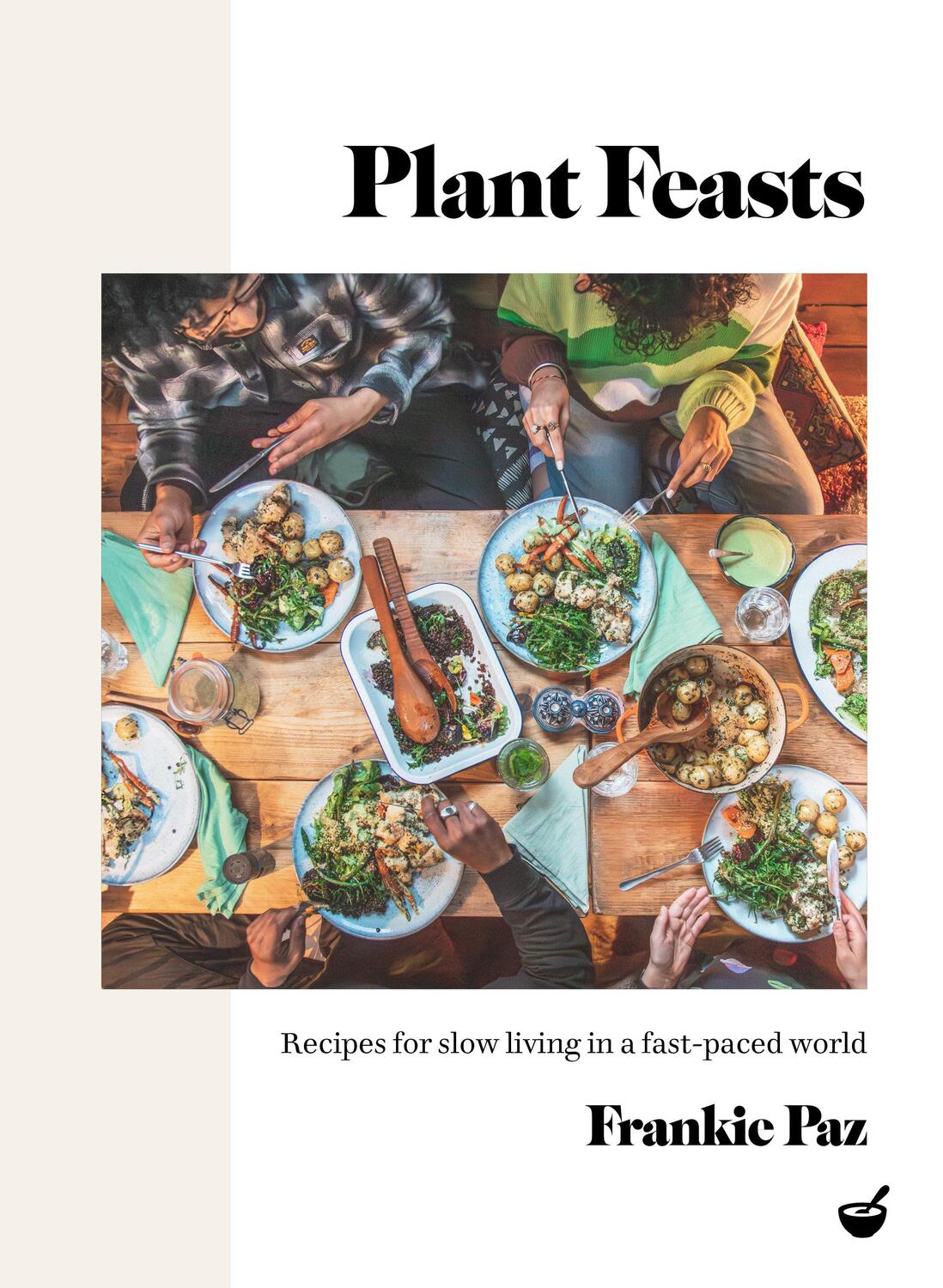 Cover: 9781848994195 | Plant Feasts | Recipes for Slow Living in a Fast-Paced World | Paz