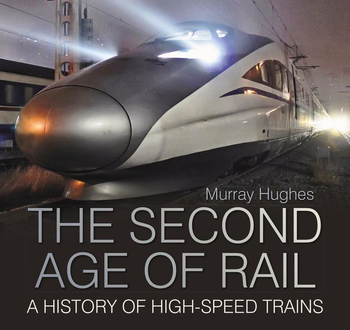 Cover: 9780750993982 | The Second Age of Rail | A History of High-Speed Trains | Hughes