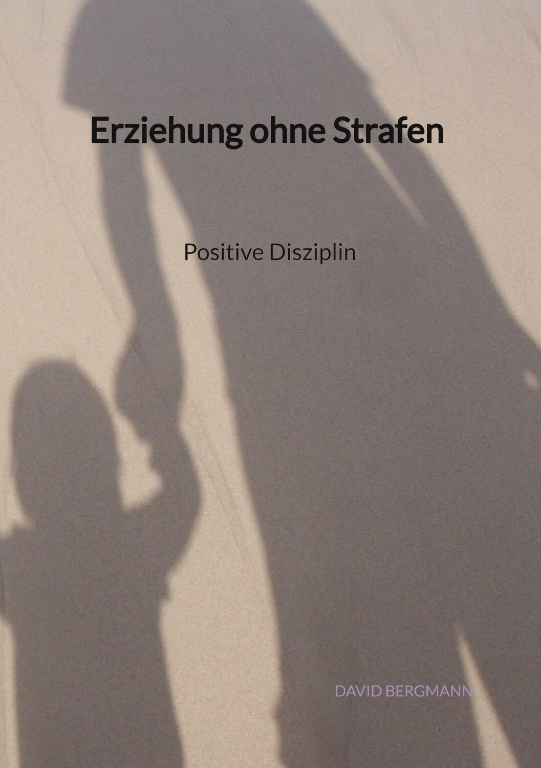 Cover: 9783347945999 | Erziehung ohne Strafen - Positive Disziplin | David Bergmann | Buch