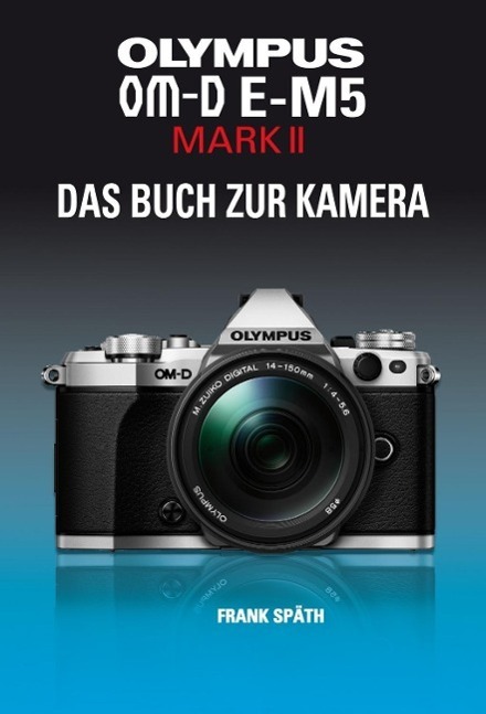 Cover: 9783941761544 | OLYMPUS OM-D E-M5 MARK II | DAS BUCH ZUR KAMERA | Frank Späth | Buch