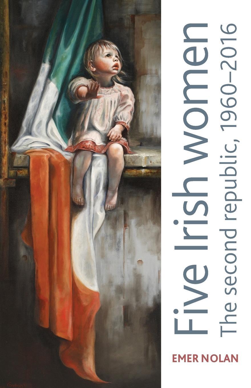 Cover: 9781526159281 | Five Irish women | The second republic, 1960-2016 | Emer Nolan | Buch