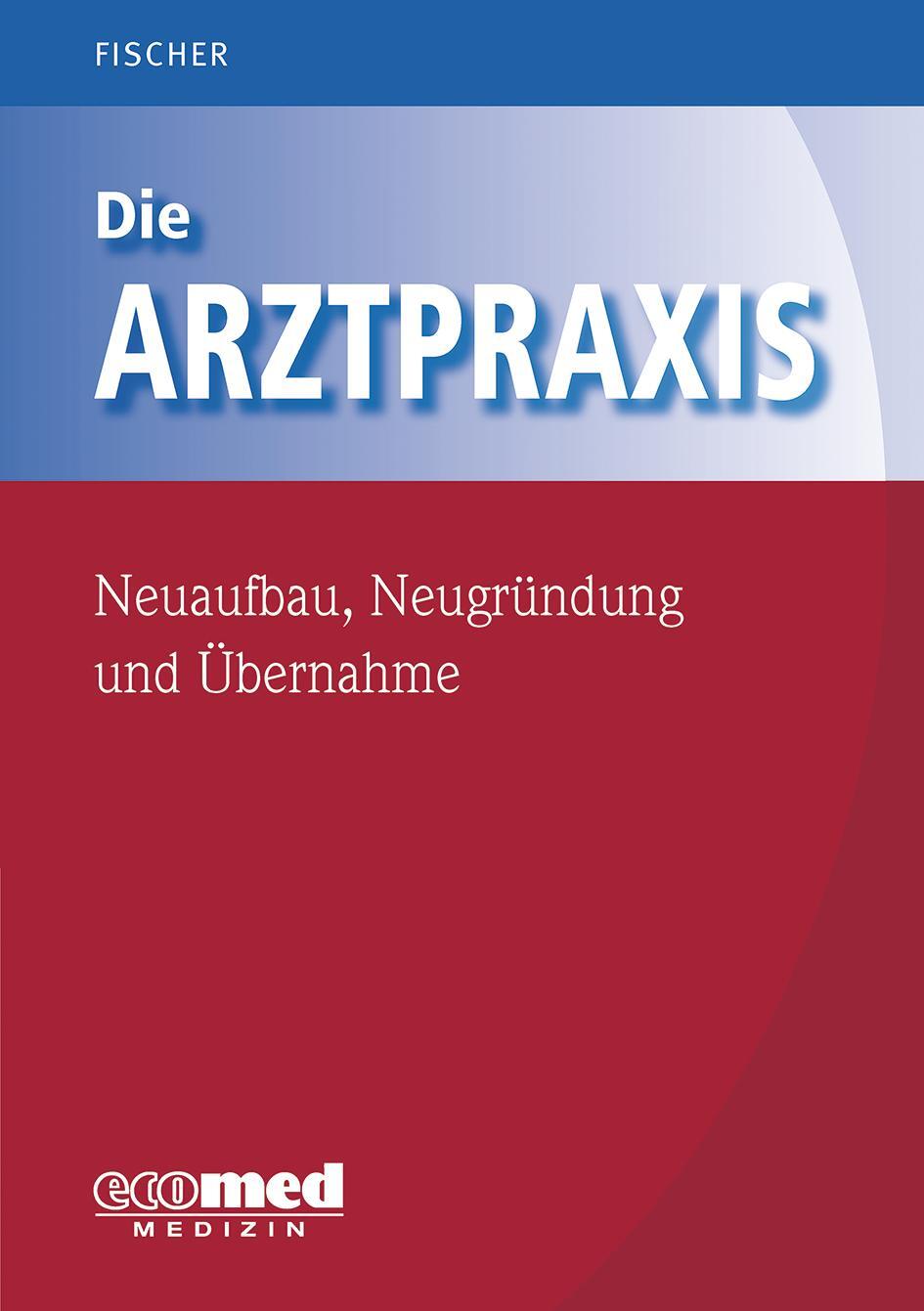 Cover: 9783609103617 | Die Arztpraxis - Neuaufbau, Neugründung und Übernahme | Fischer | Buch