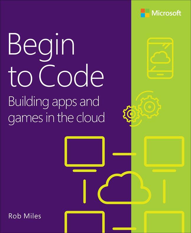 Cover: 9780138065409 | Begin to Code | Building Apps and Games in the Cloud | Rob Miles