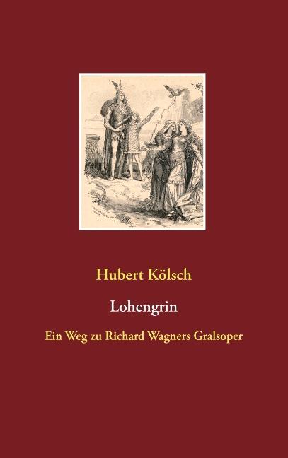 Cover: 9783752870107 | Lohengrin | Ein Weg zu Richard Wagners Gralsoper | Hubert Kölsch