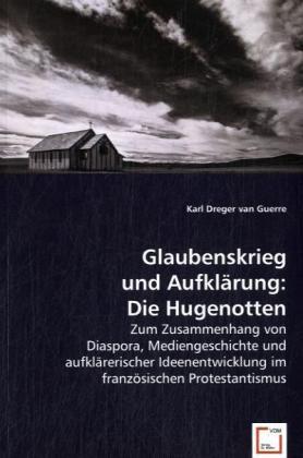 Cover: 9783639014068 | Glaubenskrieg und Aufklärung: Die Hugenotten | Karl Dreger van | Buch