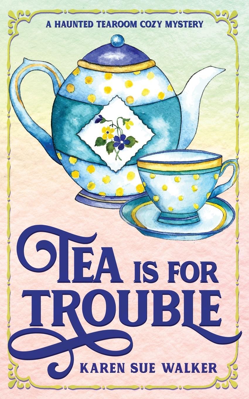 Cover: 9781955610025 | Tea is for Trouble | A Haunted Tearoom Cozy Mystery | Karen Sue Walker