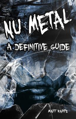 Cover: 9781789520637 | Nu Metal | A Definitive Guide | Matt Karpe | Taschenbuch | Englisch