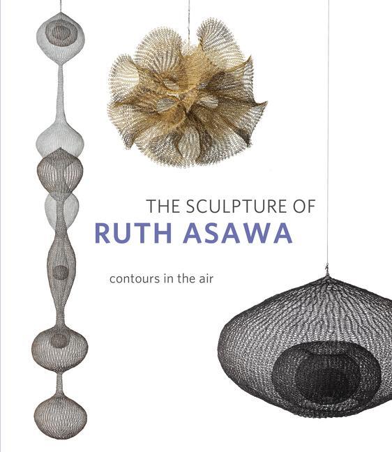 Cover: 9780520304840 | The Sculpture of Ruth Asawa, Second Edition | Contours in the Air