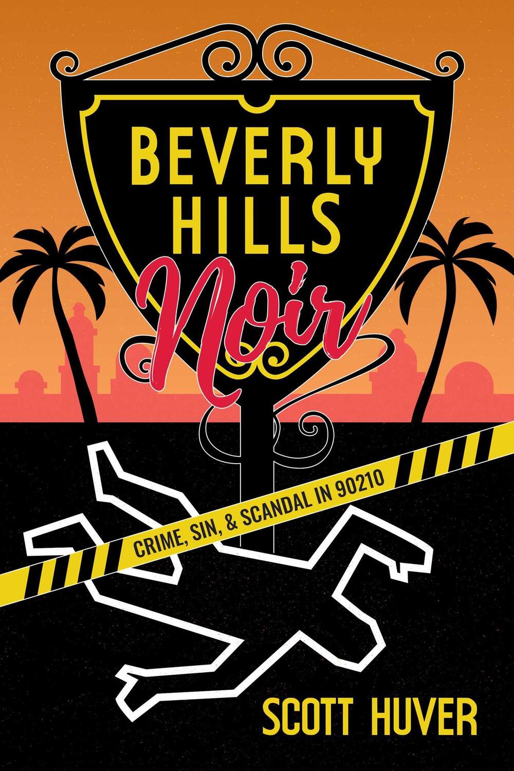 Cover: 9781637588857 | Beverly Hills Noir | Crime, Sin, &amp; Scandal in 90210 | Scott Huver