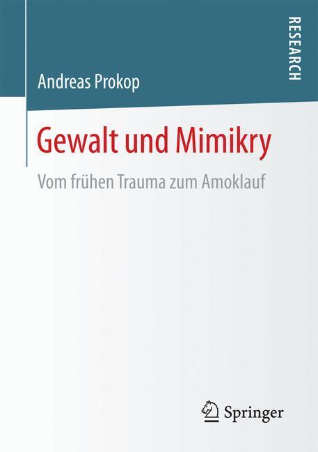 Cover: 9783658137960 | Gewalt und Mimikry | Vom frühen Trauma zum Amoklauf | Andreas Prokop