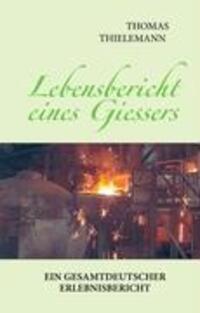 Cover: 9783837039177 | Lebensbericht eines Giessers | Ein gesamtdeutscher Erlebnisbericht