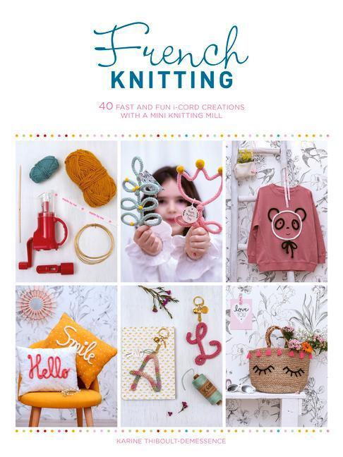 Cover: 9781446308974 | French Knitting: 40 Fast and Fun I-Cord Creations Using a Mini...