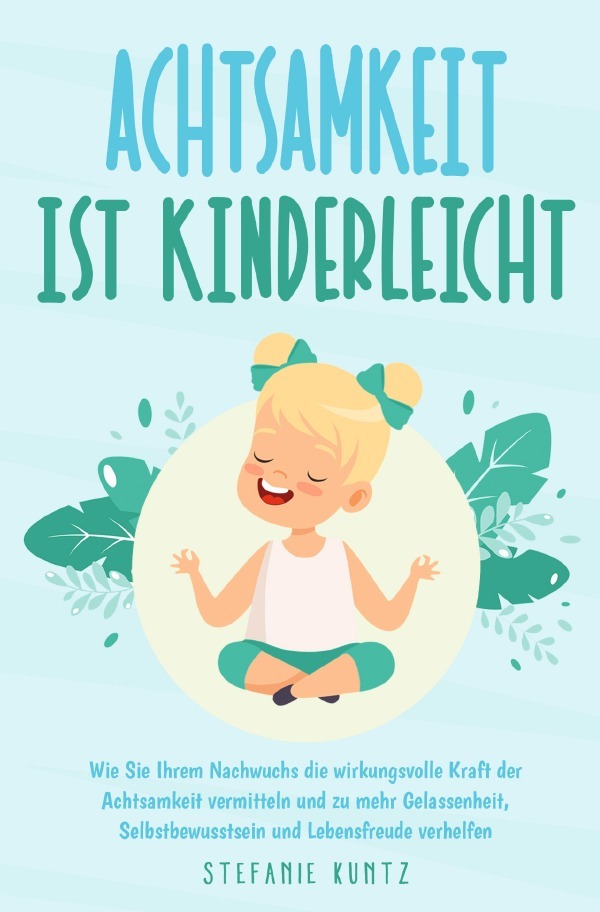 Cover: 9783754939000 | Achtsamkeit ist kinderleicht | Stefanie Kuntz | Taschenbuch | 192 S.