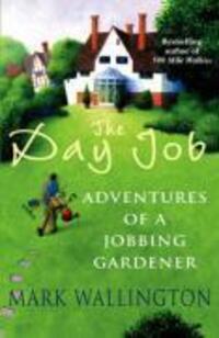 Cover: 9780099472674 | Wallington, M: The Day Job | Adventures of a Jobbing Gardener | Buch