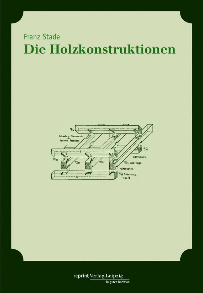 Cover: 9783826230530 | Die Holzkonstruktionen | Franz Stade | Buch | 406 S. | Deutsch | 2013