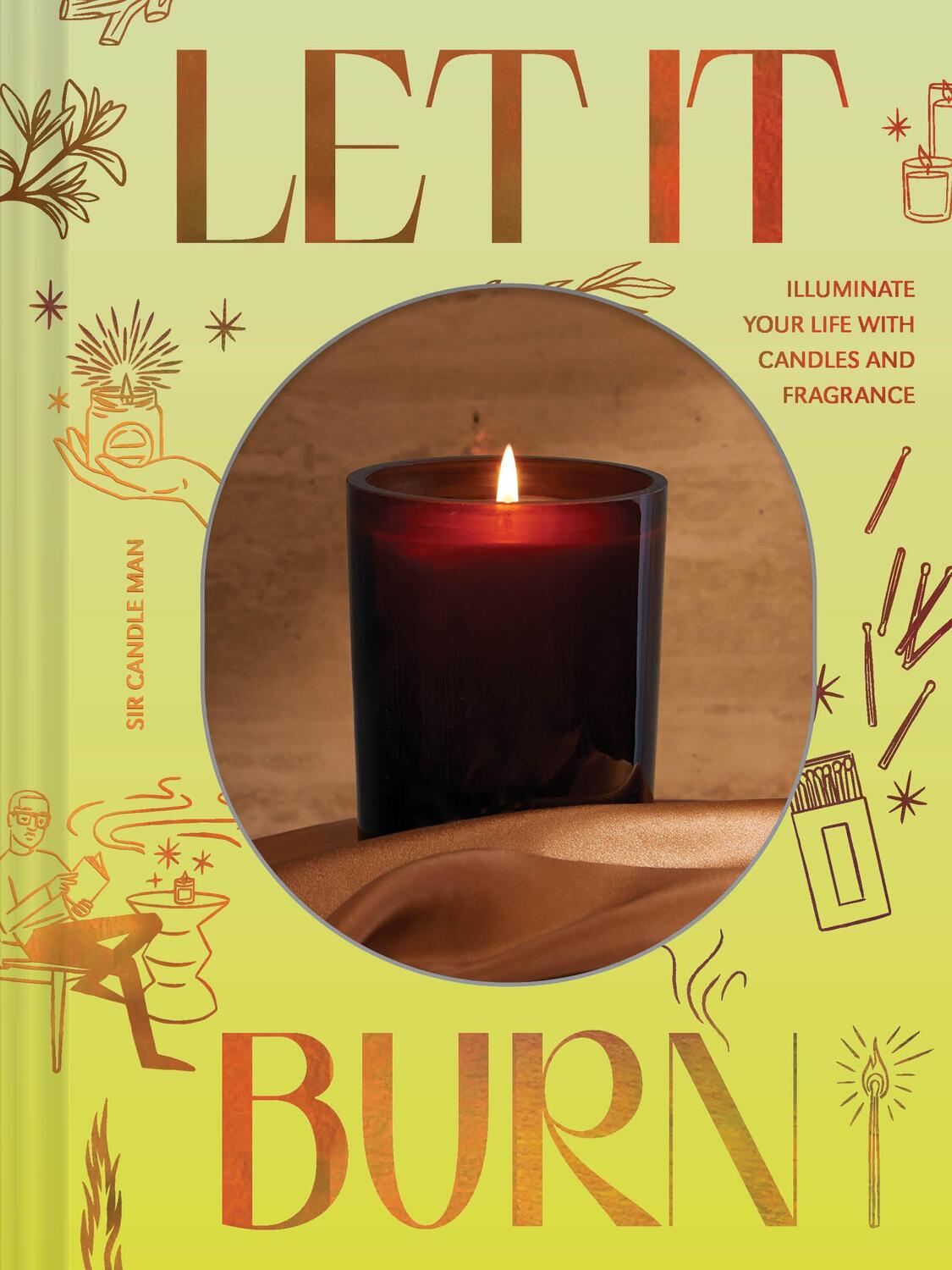 Cover: 9781797222080 | Let It Burn | Illuminate Your Life with Candles and Fragrance | Man
