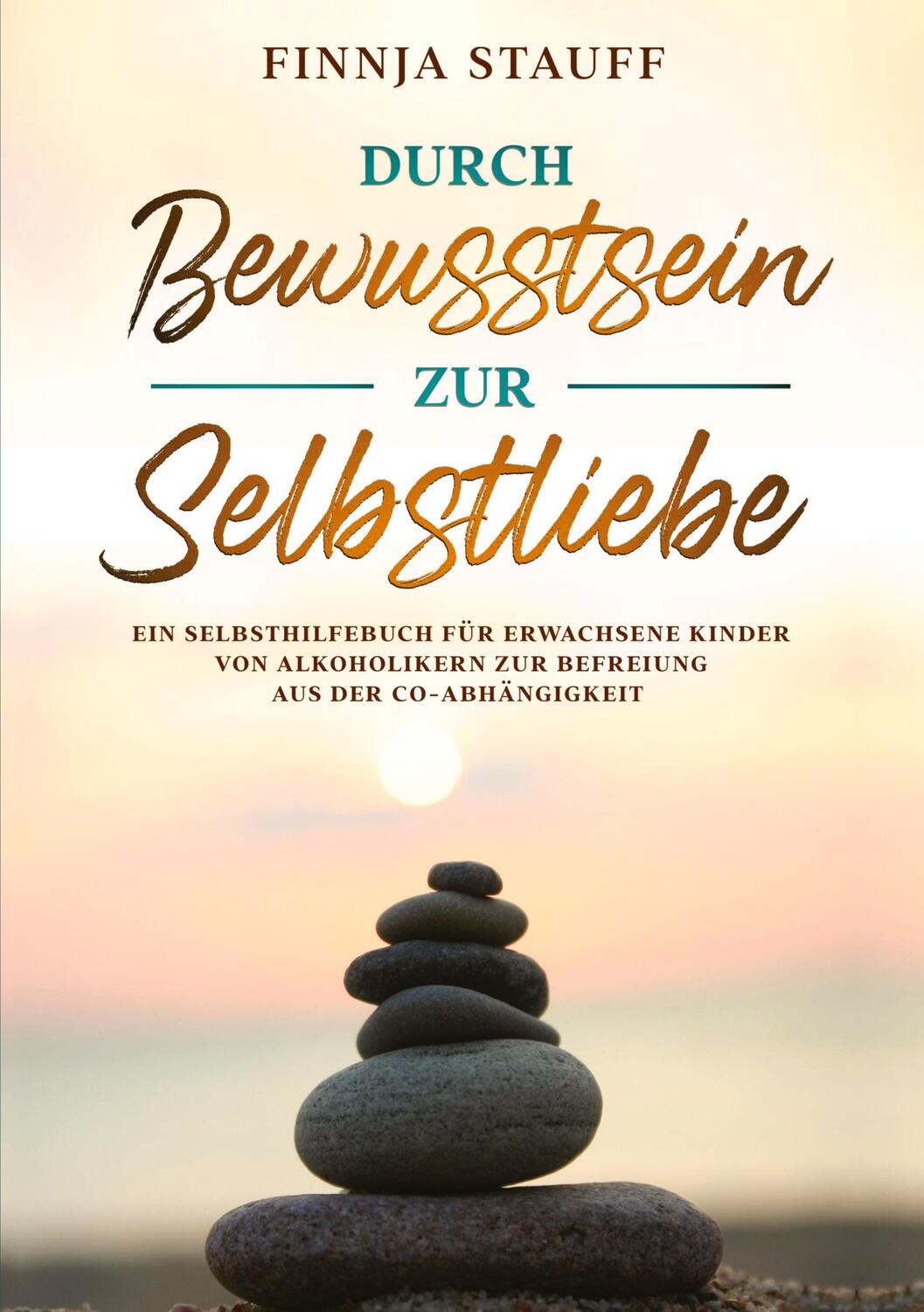Cover: 9783732345816 | Durch Bewusstsein zur Selbstliebe | Finnja Stauff | Taschenbuch | 2018