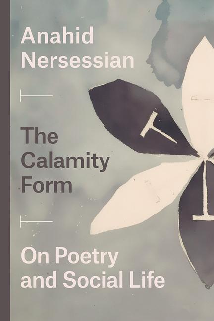 Cover: 9780226701318 | The Calamity Form - On Poetry and Social Life | Anahid Nersessian