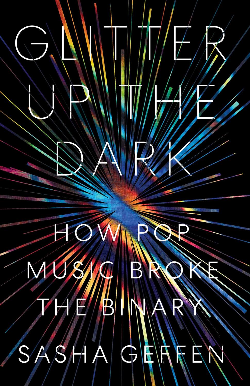 Cover: 9781477318782 | Glitter Up the Dark: How Pop Music Broke the Binary | Sasha Geffen