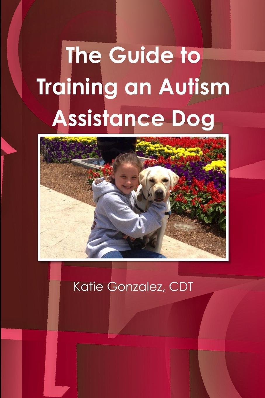 Cover: 9781300973249 | The Guide to Training an Autism Assistance Dog | Cdt Katie Gonzalez