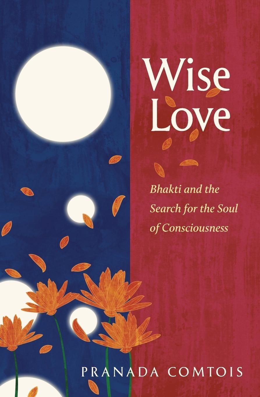 Cover: 9780999665435 | Wise-Love | Bhakti and the Search for the Soul of Consciousness | Buch