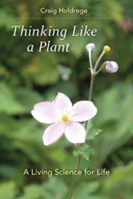 Cover: 9781584201434 | Thinking Like a Plant: A Living Science for Life | Craig Holdrege