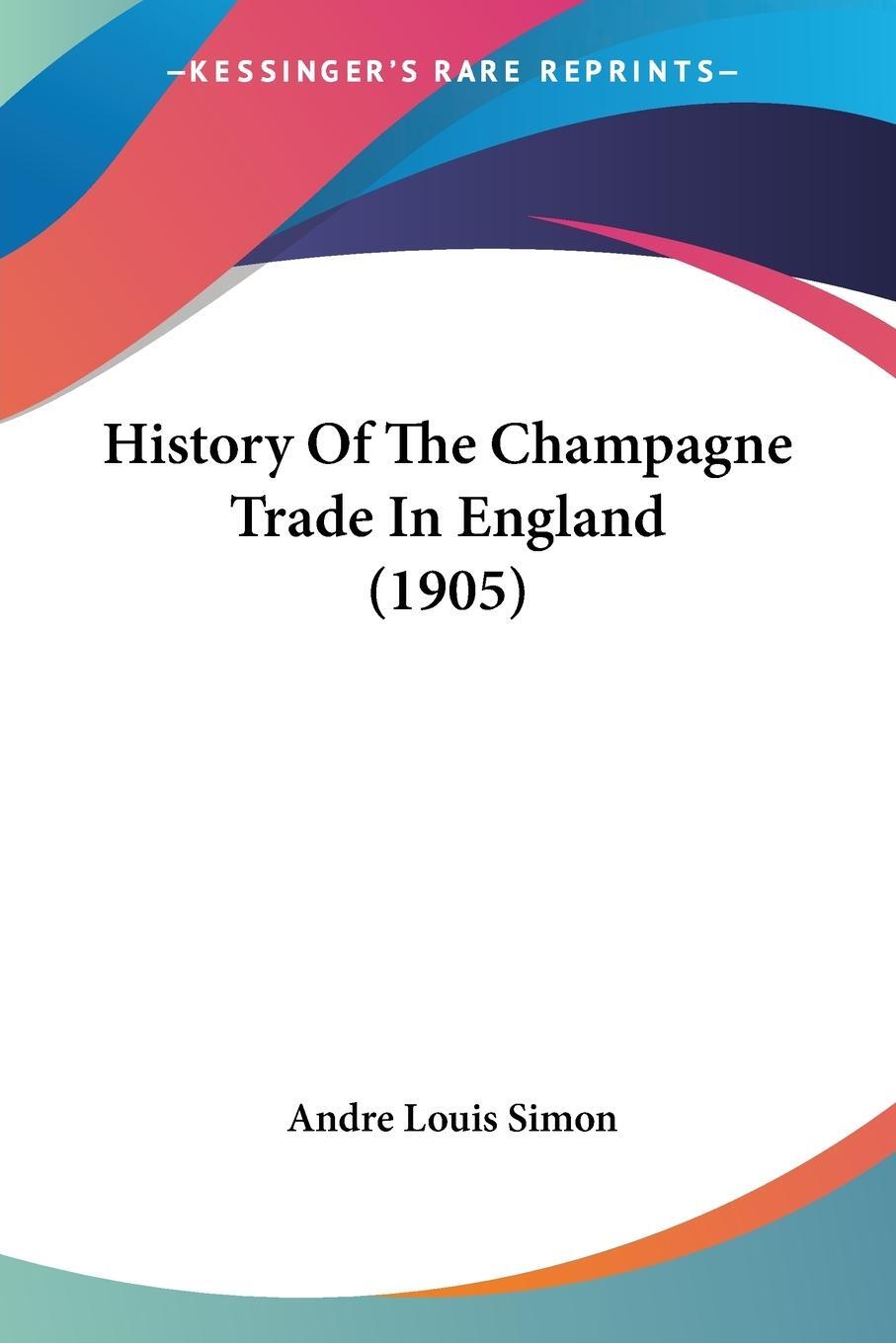 Cover: 9781104767099 | History Of The Champagne Trade In England (1905) | Andre Louis Simon