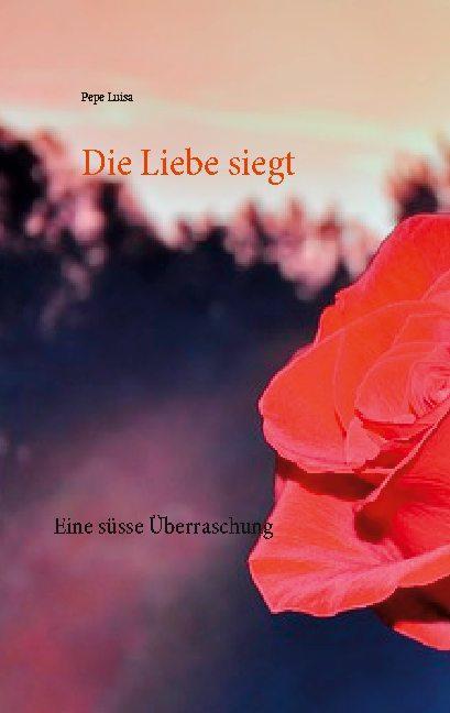 Cover: 9783753478074 | Die Liebe siegt | Eine süsse Überraschung | Pepe Luisa | Taschenbuch