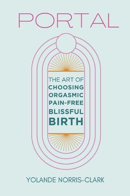 Cover: 9798350917932 | Portal | The Art of Choosing Orgasmic, Pain-Free, Blissful Birth