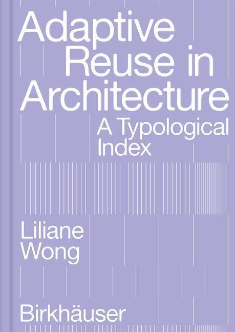 Cover: 9783035625639 | Adaptive Reuse in Architecture | A Typological Index | Liliane Wong