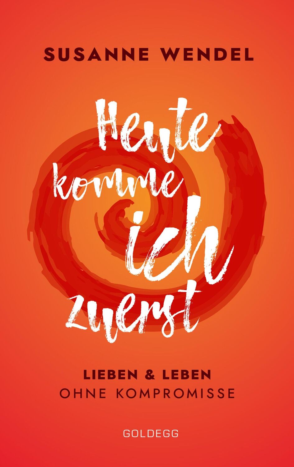 Cover: 9783990600955 | Heute komme ich zuerst. Lieben und leben ohne Kompromisse. Ein...