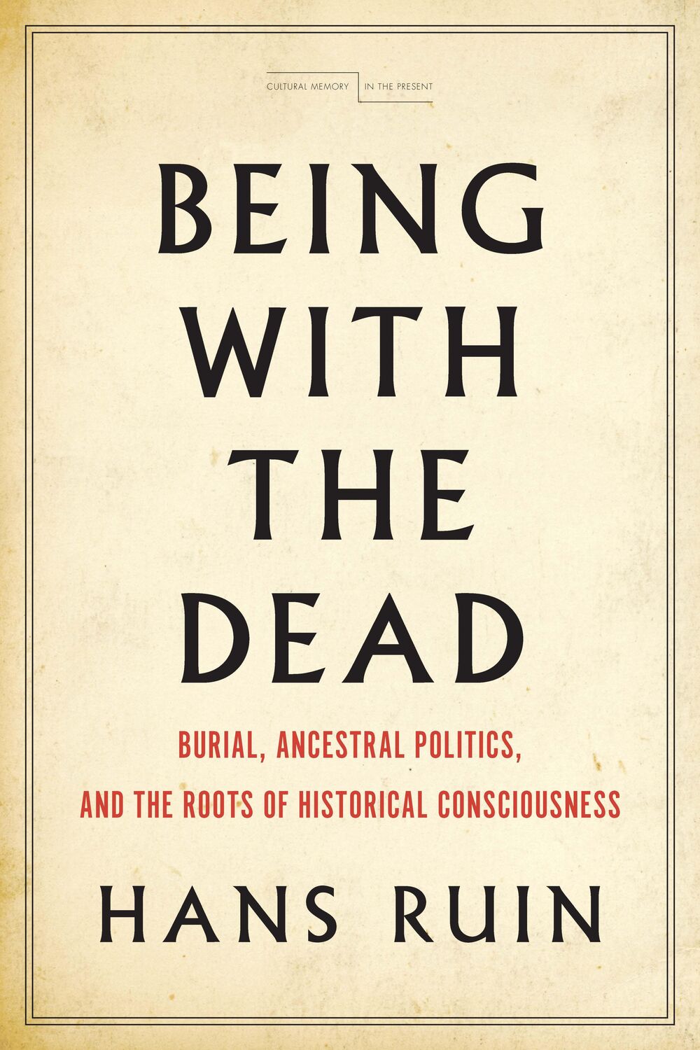 Cover: 9781503607750 | Being with the Dead: Burial, Ancestral Politics, and the Roots of...