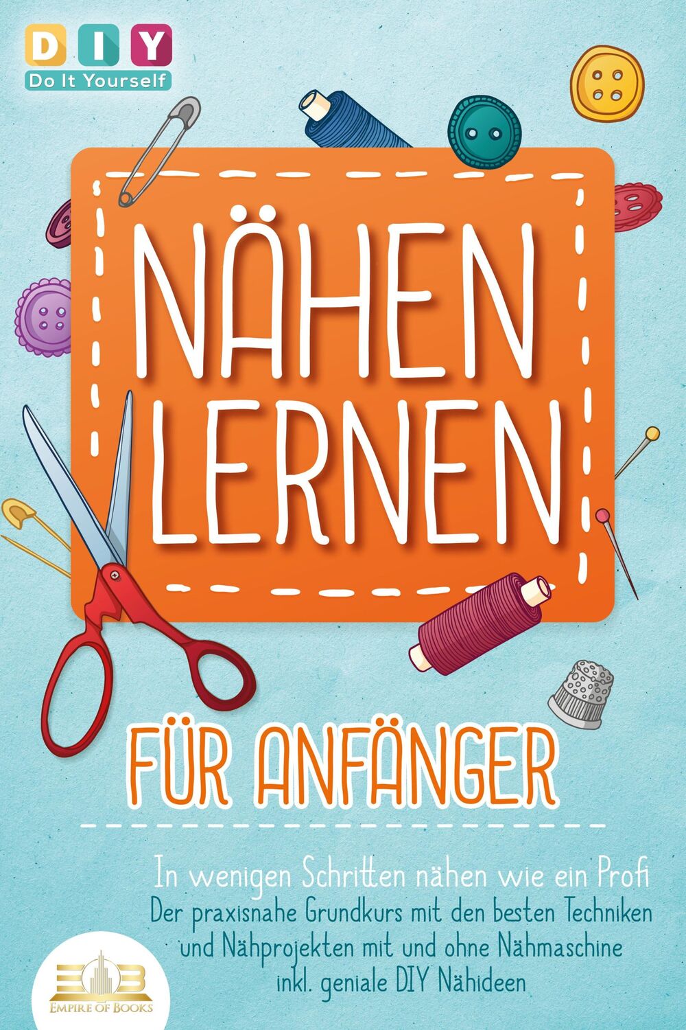 Cover: 9783989350397 | NÄHEN LERNEN FÜR ANFÄNGER - In wenigen Schritten nähen wie ein...