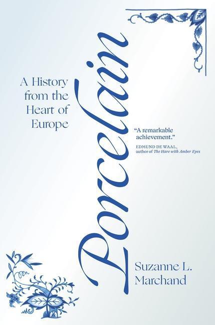 Cover: 9780691182339 | Porcelain | A History from the Heart of Europe | Suzanne L Marchand
