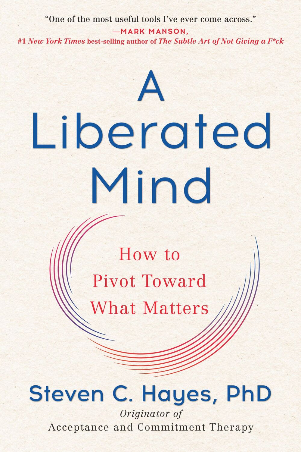 Cover: 9780735214019 | A Liberated Mind | How to Pivot Toward What Matters | Steven C Hayes