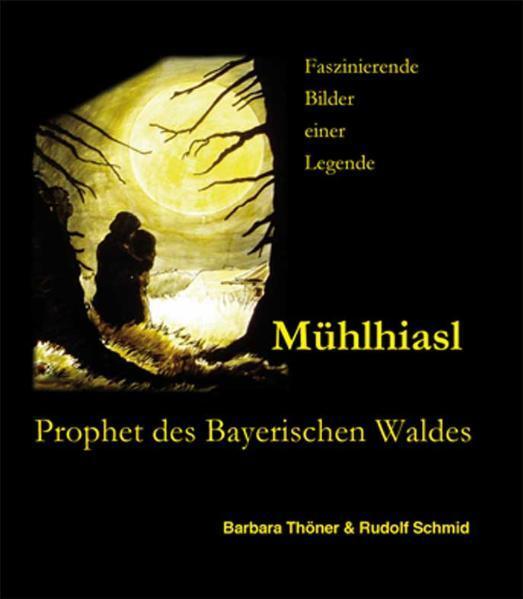 Cover: 9783955110581 | Mühlhiasl - Prophet des Bayerischen Waldes | Barbara Thöner | Buch