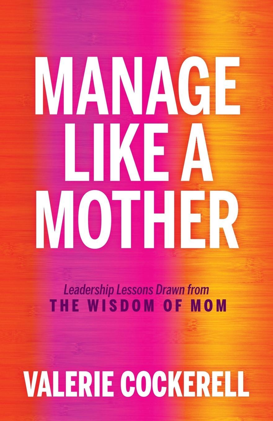 Cover: 9781636981291 | Manage Like a Mother | Leadership Lessons Drawn from the Wisdom of Mom