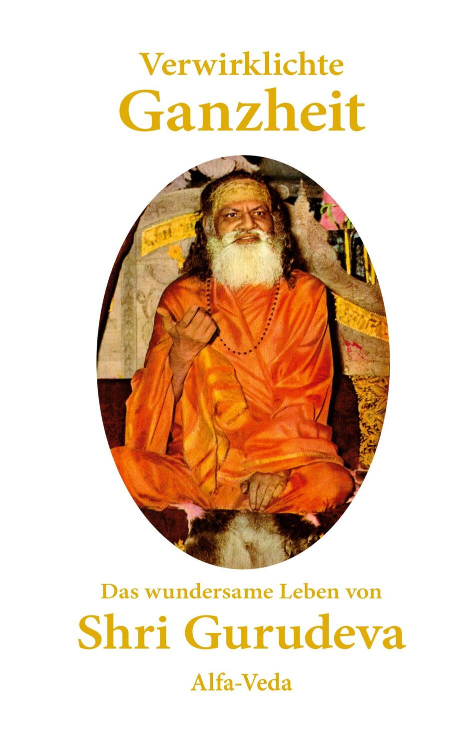 Cover: 9783988370112 | Verwirklichte Ganzheit | Das wundersame Leben von Shri Gurudeva | Buch