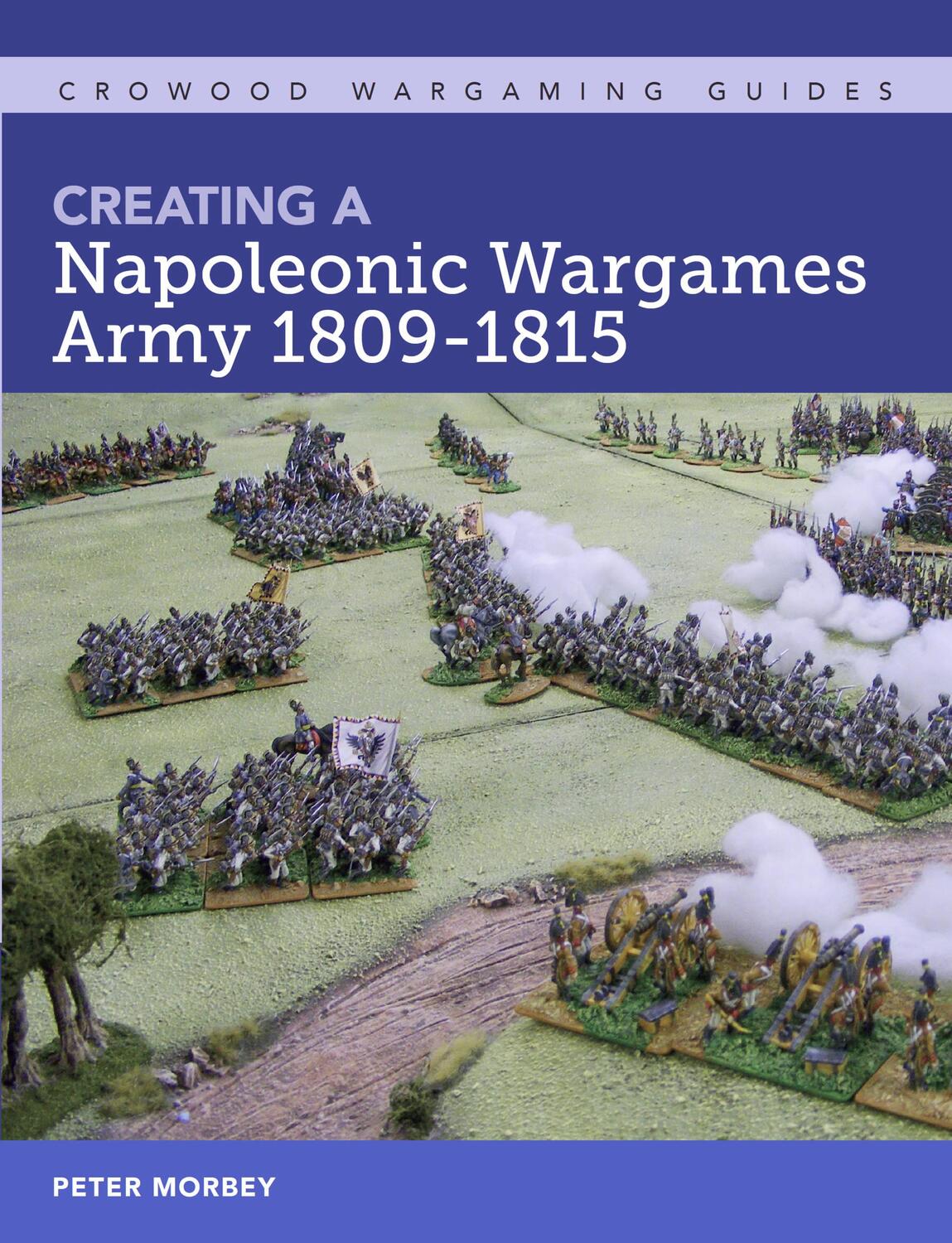 Cover: 9781785006432 | Creating A Napoleonic Wargames Army 1809-1815 | Peter Morbey | Buch