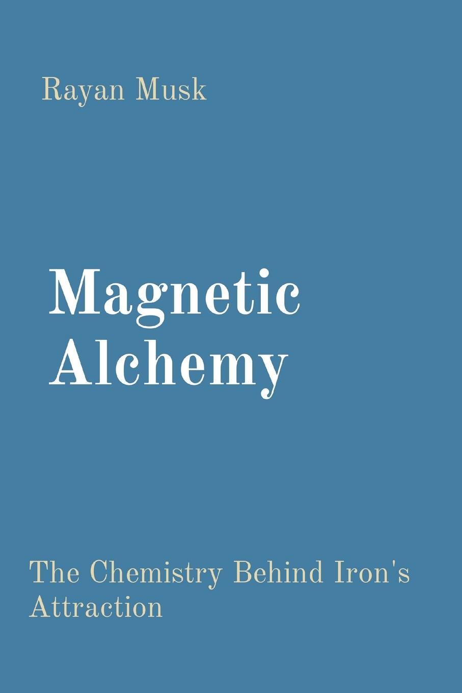 Cover: 9788196880989 | Magnetic Alchemy | The Chemistry Behind Iron's Attraction | Rayan Musk