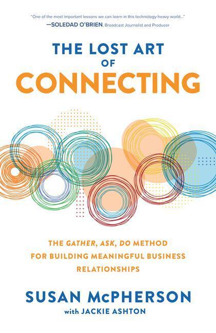 Cover: 9781260469882 | The Lost Art of Connecting: The Gather, Ask, Do Method for Building...