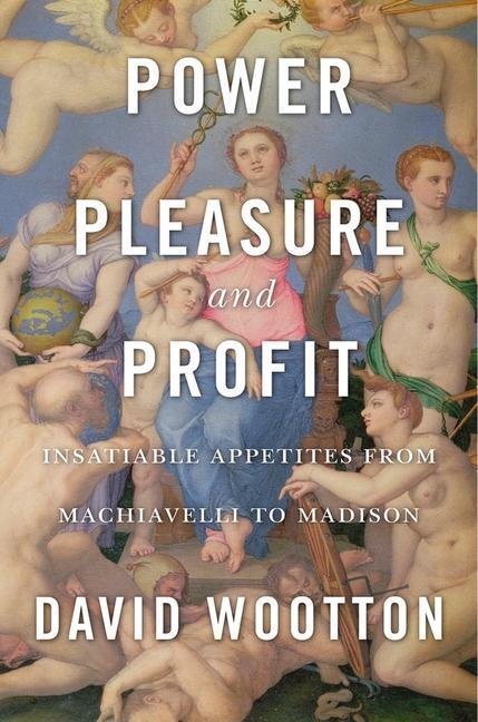 Cover: 9780674976672 | Power, Pleasure, and Profit: Insatiable Appetites from Machiavelli...