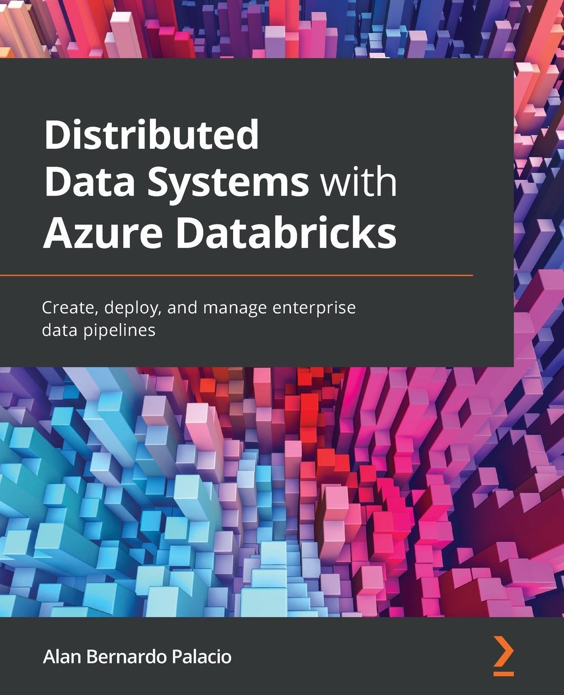 Cover: 9781838647216 | Distributed Data Systems with Azure Databricks | Alan Bernardo Palacio