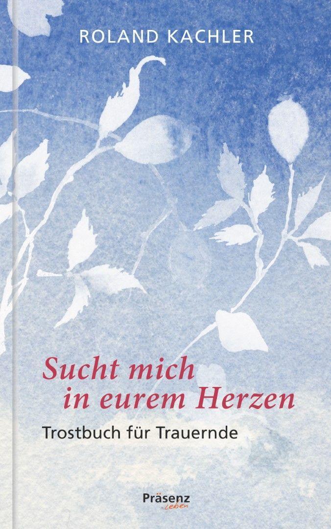 Cover: 9783985490059 | Sucht mich in eurem Herzen | Trostbuch für Trauernde | Roland Kachler