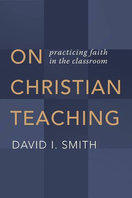 Cover: 9780802873606 | On Christian Teaching: Practicing Faith in the Classroom | Smith