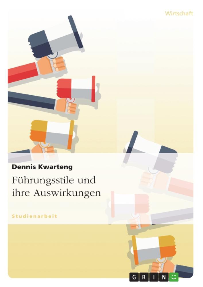 Cover: 9783656346746 | Führungsstile und ihre Auswirkungen | Dennis Kwarteng | Taschenbuch