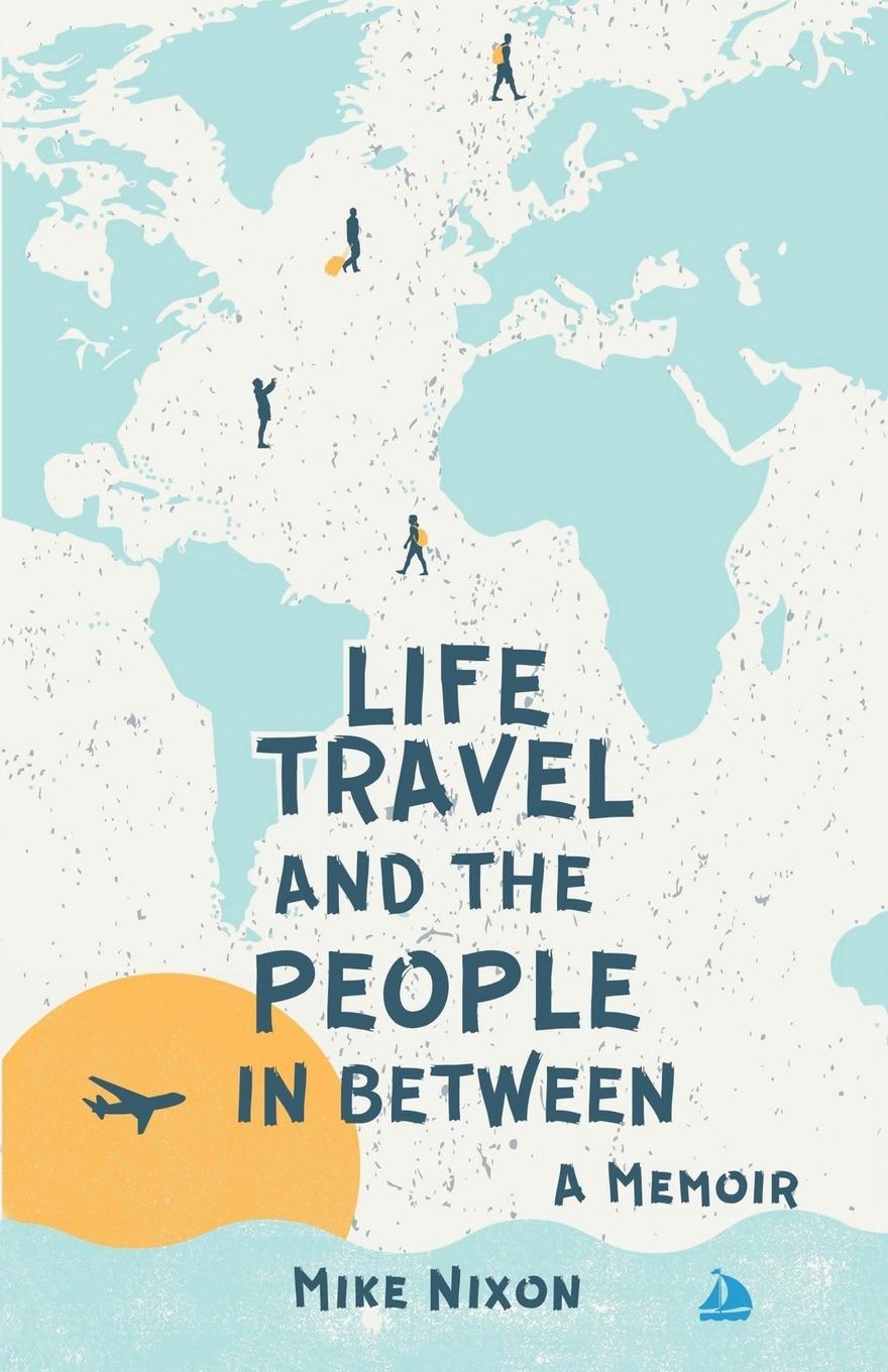 Cover: 9798985945201 | Life Travel And The People In Between | A Memoir | Mike Nixon | Buch