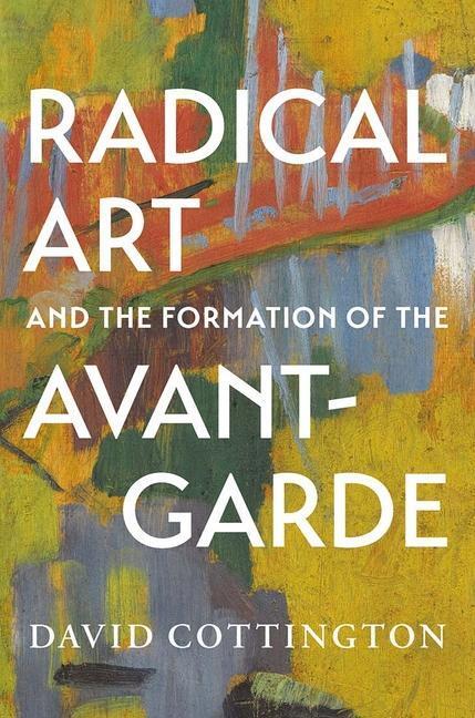Cover: 9780300166736 | Radical Art and the Formation of the Avant-Garde | David Cottington