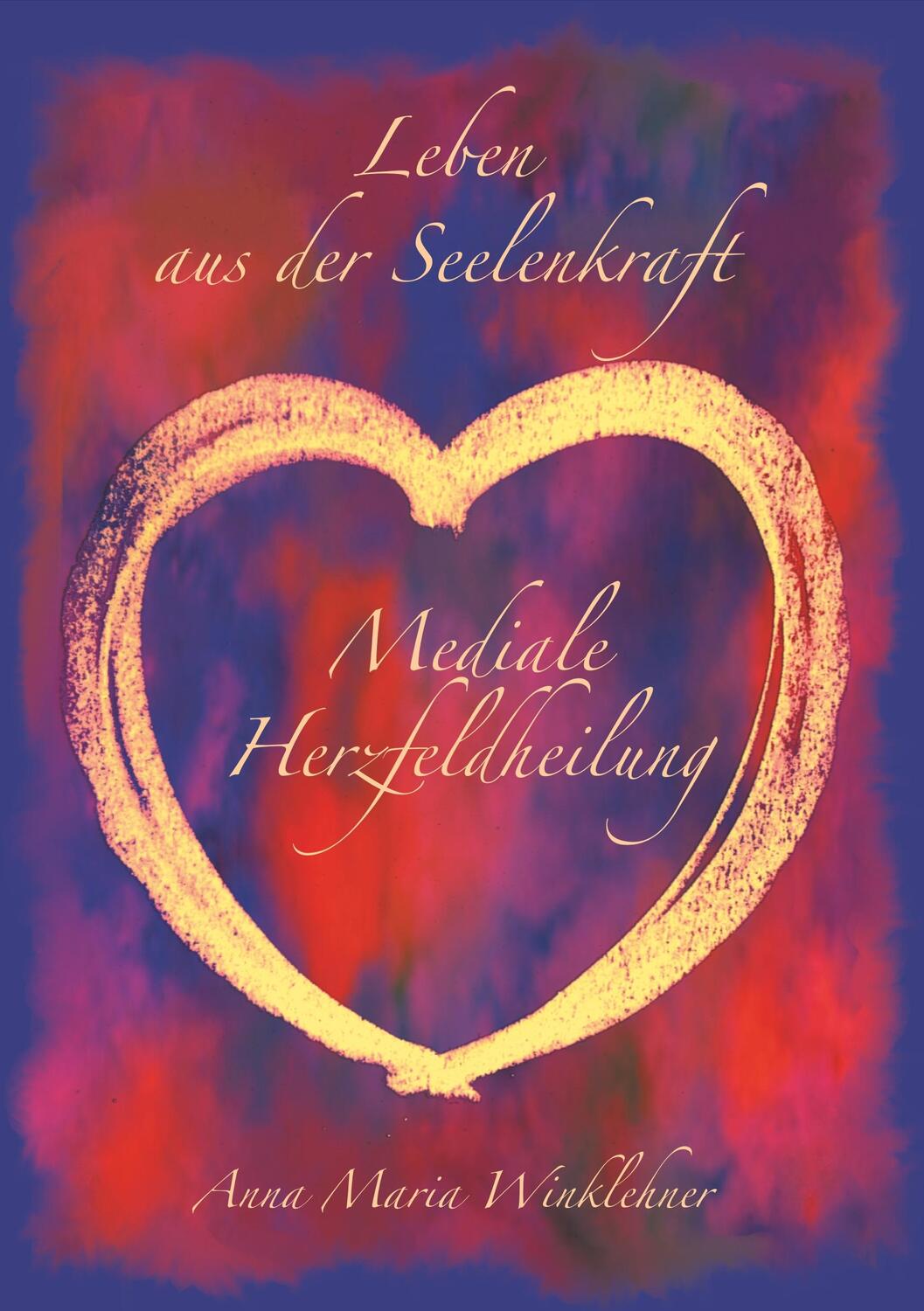 Cover: 9783750408050 | Leben aus der Seelenkraft | Mediale Herzfeldheilung | Winklehner
